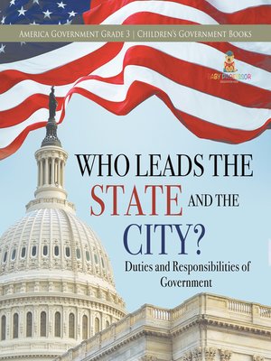 cover image of Who Leads the State and the City?--Duties and Responsibilities of Government--America Government Grade 3--Children's Government Books
